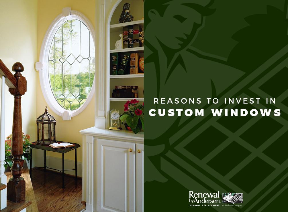 Reasons To Invest In Custom Windows