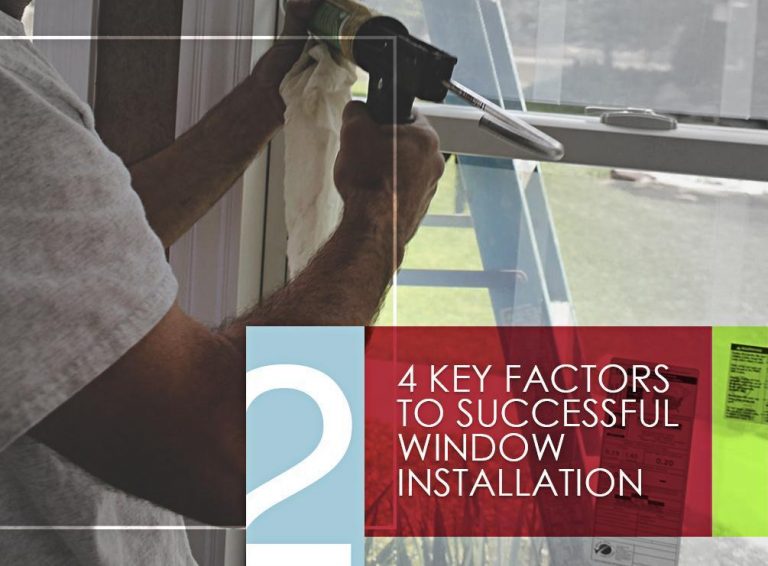 Window Replacement and Installation: Everything You Need to Know – PART 2: 4 Key Factors to Successful Window Installation